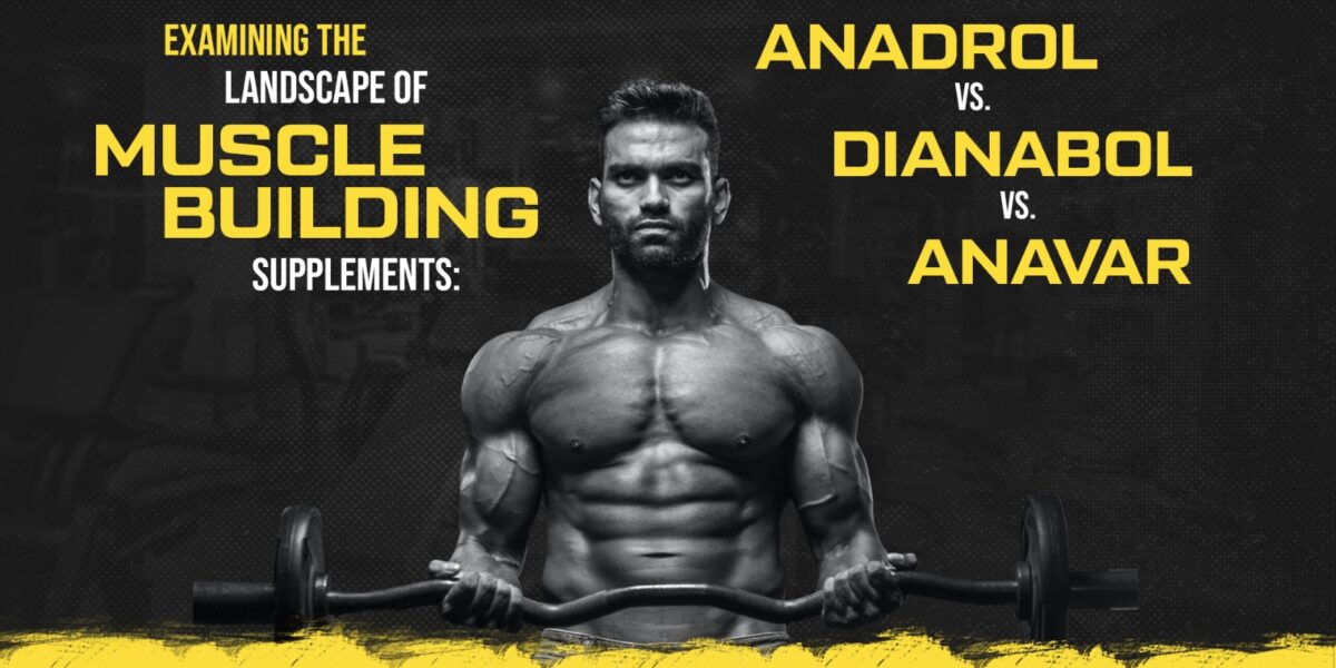 Examining the Landscape of Muscle-Building Supplements: Anadrol vs. Dianabol vs. Anavar