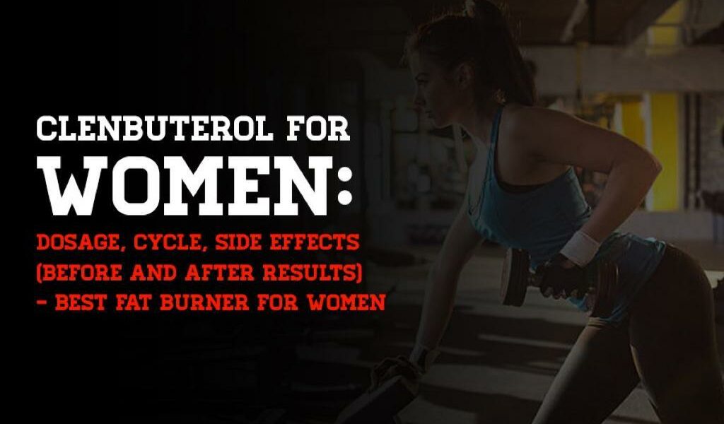 Clenbuterol For Women: Dosage, Cycle, Side Effects (Before And After Results) - Best Fat Burner For Women